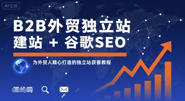 B2B外贸独立站建站+谷歌SEO，为外贸人精心打造的独立站获客教程-卓别林资源社