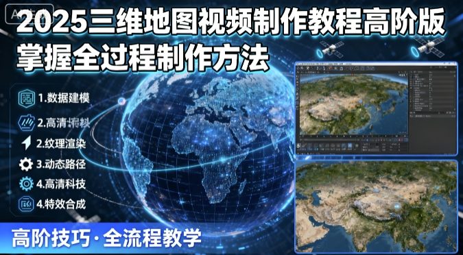 2025三维地图视频制作教程高阶版，掌握全过程制作方法-卓别林资源社