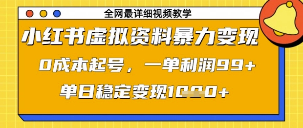 小红书虚拟资料暴力变现，0成本起号，一单利润99，单日稳定变现1k【揭秘】-卓别林资源社