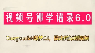 视频号佛学禅语6.0，用Deepseek+即梦ai，做纯原创视频，新手小白，也能月入1W+-卓别林资源社