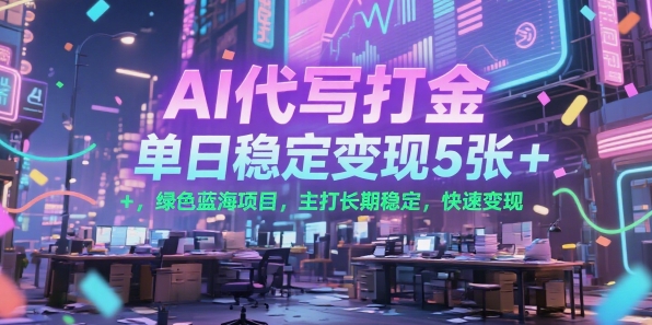 AI代写打金，单日稳定变现5张+，绿色蓝海项目，主打长期稳定，快速变现【揭秘】-卓别林资源社