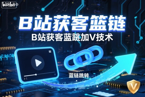 B站获客篮链跳转加V技术，B站获客蓝链跳转技术-卓别林资源社