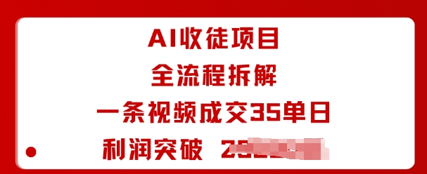 AI收徒项目全流程拆解一条视频成交35单日利润突破1k+-卓别林资源社