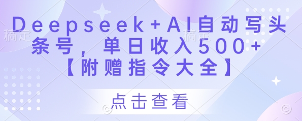 Deepseek+AI自动写头条号，单日收入500+ 【附赠指令大全】-卓别林资源社