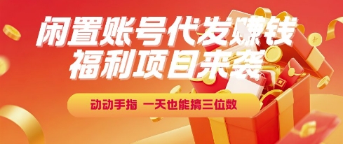 福利项目来袭，闲置账号代发挣钱，动动手指，一天也能搞三位数【揭秘】-卓别林资源社
