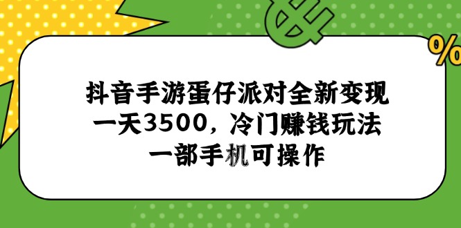 抖音手游蛋仔派对全新变现，一天3500，冷门赚钱玩法，一部手机可操作-卓别林资源社