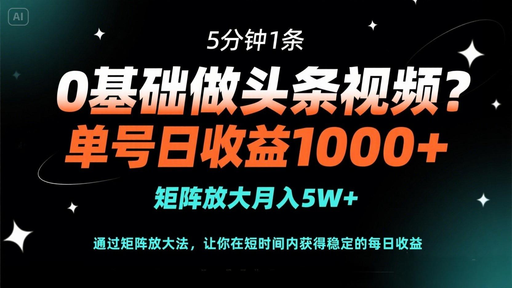 0基础做头条视频？5分钟1条，单号日收益1000+，矩阵放大月入5W+-卓别林资源社