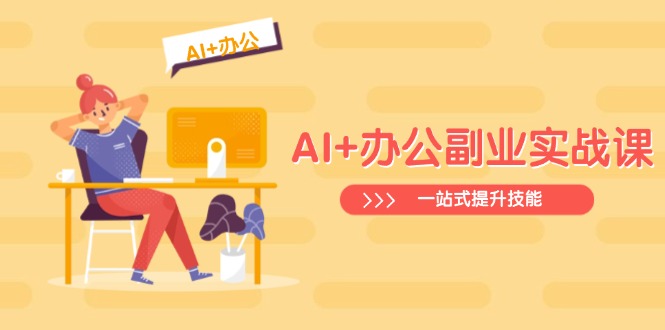 AI+办公副业实战课：从Excel到PPT，从行业分析到视频制作，一站式提升技能-卓别林资源社