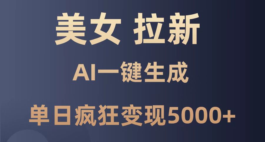美女暴力拉新，通过AI一键生成，单日疯狂变现5000+，纯小白一学就会！-卓别林资源社