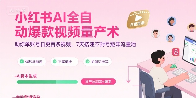 小红书AI全自动爆款视频量产术，助你单账号日更百条视频，7天搭建不封号矩阵流量池-卓别林资源社