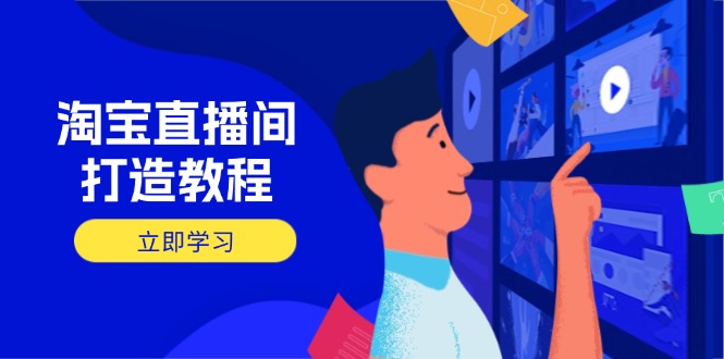 淘宝直播间打造教程：掌握开播添加商品与选品核心逻辑，打造高转化直播间-卓别林资源社