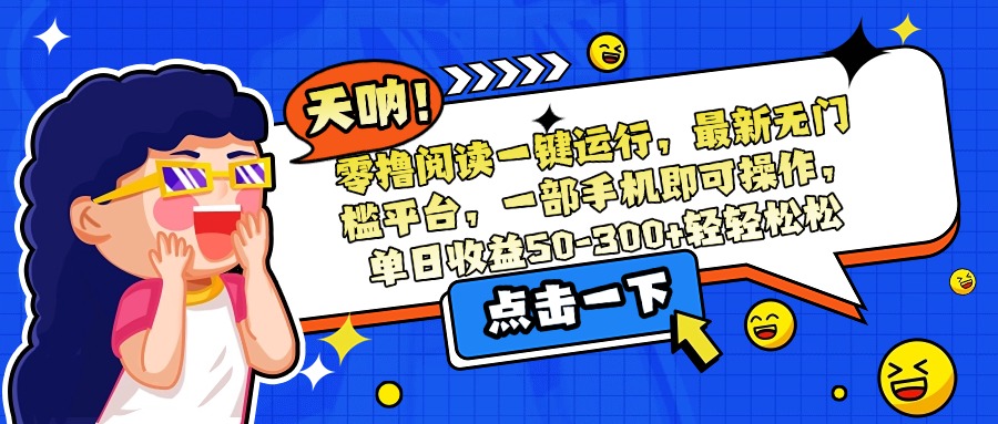 零撸阅读一键运行，最新无门槛平台，一部手机即可操作，单日收益50-300…-卓别林资源社
