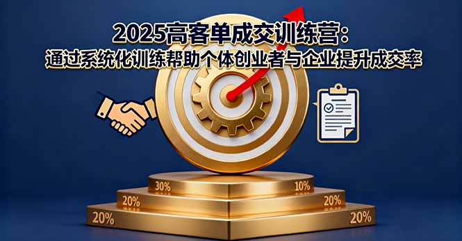 2025高客单成交训练营：通过系统化训练帮助个体创业者与企业提升成交率-卓别林资源社