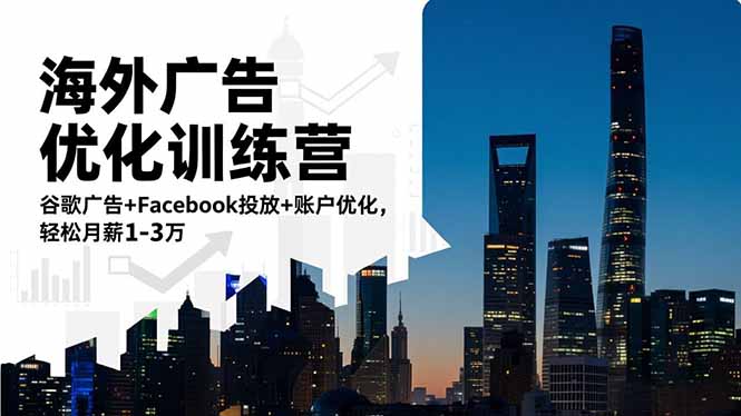 海外广告优化训练营：谷歌广告+Facebook投放+账户优化，轻松月薪1-3万-卓别林资源社