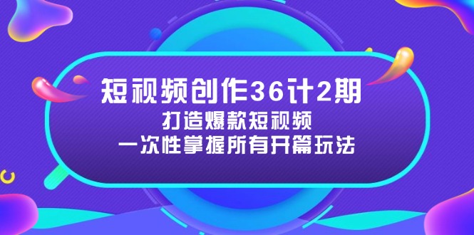 短视频创作36计2期：打造爆款短视频所需的各类开篇技巧，提升视频吸引力-卓别林资源社