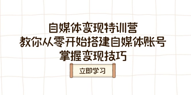 自媒体变现特训营，教你从零开始搭建自媒体账号，掌握变现技巧-卓别林资源社