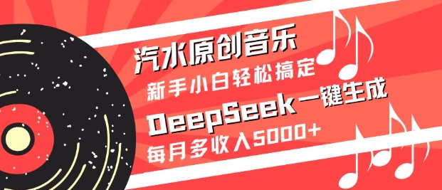 汽水原创音乐DeepSeek一键生成，新手小白轻松搞定，每月多收入5k+-卓别林资源社