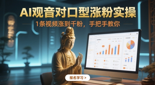 AI观音对口型涨粉实操，1条视频涨到千粉，手把手教你-卓别林资源社