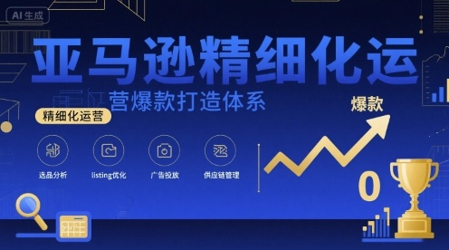 亚马逊精细化运营爆款打造体系，视频课+全套资料文档-卓别林资源社