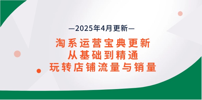 淘系运营宝典2025年4月更新，从基础到精通，玩转店铺流量与销量-卓别林资源社