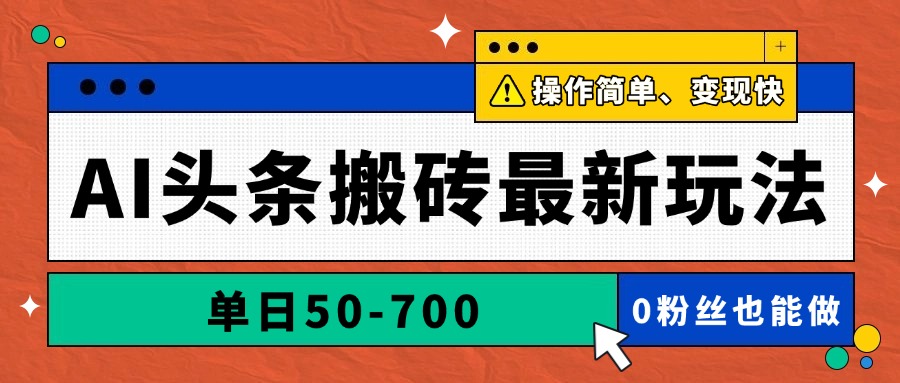 AI头条搬砖最新玩法，单日50-700，AI写文章，操作简单，变现快-卓别林资源社