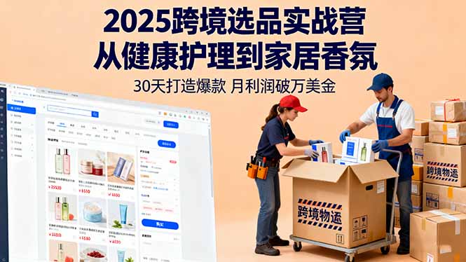 2025跨境选品实战营：从健康护理到家居香氛，30天打造爆款,月利润破万美金-卓别林资源社