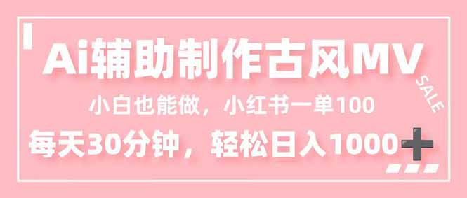 小白也能做！AI辅助制作古风MV，小红薯一单100，每天30分钟轻松日入1000+-卓别林资源社