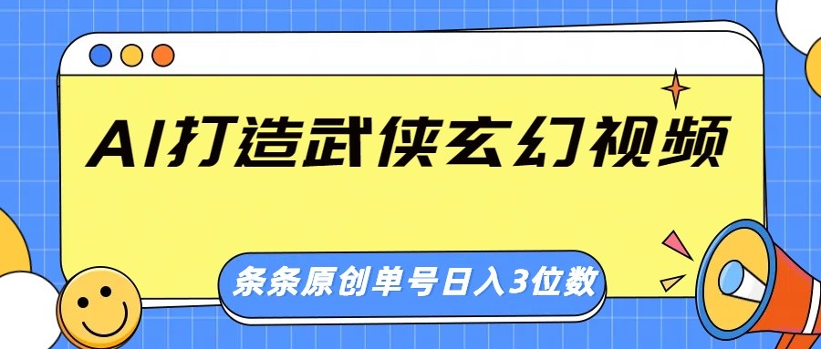 AI打造武侠玄幻视频，条条原创、画风惊艳，单号轻松日入三位数-卓别林资源社