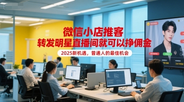 微信小店推客，转发明星直播间就可以挣佣金，2025新机遇，普通人的最佳机会-卓别林资源社