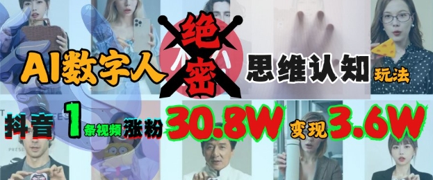 AI数字人绝密思维认知玩法，抖音1条视频涨粉30.8W，变现过W-卓别林资源社
