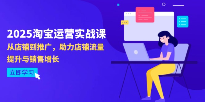 2025淘宝运营实战课-4月更新：从店铺到推广，助力店铺流量提升与销售增长-卓别林资源社