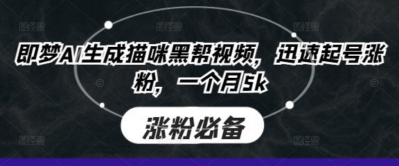即梦AI生成猫咪黑帮视频，迅速起号涨粉，一个月5k-卓别林资源社
