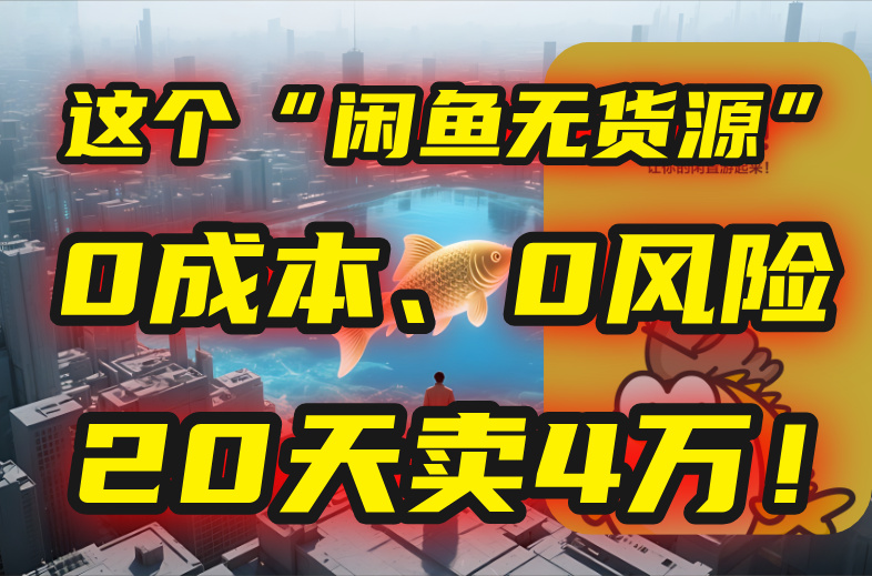 别再瞎忙了！这个“闲鱼无货源”玩法，0成本、0风险，我20天卖4万！-卓别林资源社