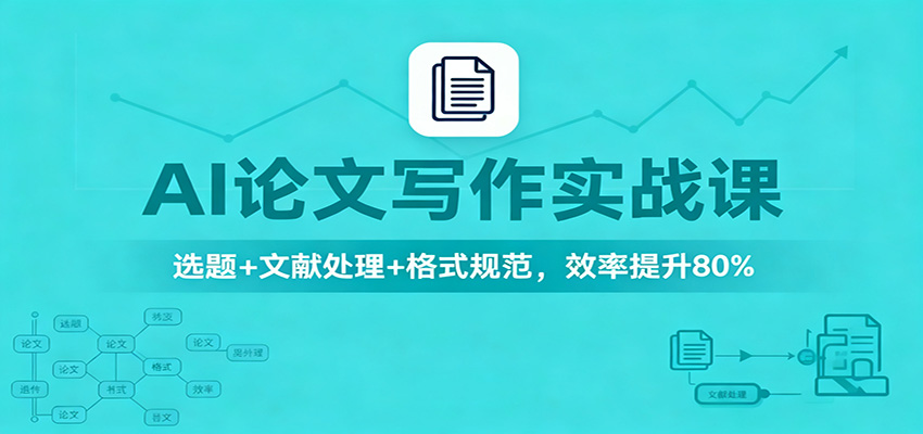 AI论文写作实战课:选题+文献处理+格式规范,效率提升80%-卓别林资源社