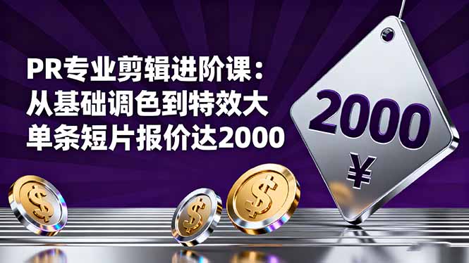 PR专业剪辑进阶课：从基础调色到特效大片的进阶技能，单条短片报价达2000-卓别林资源社