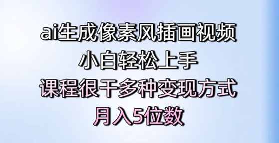 ai生成像素风插画视频，小白轻松上手，课程很干多种变现方式，月入5位数-卓别林资源社