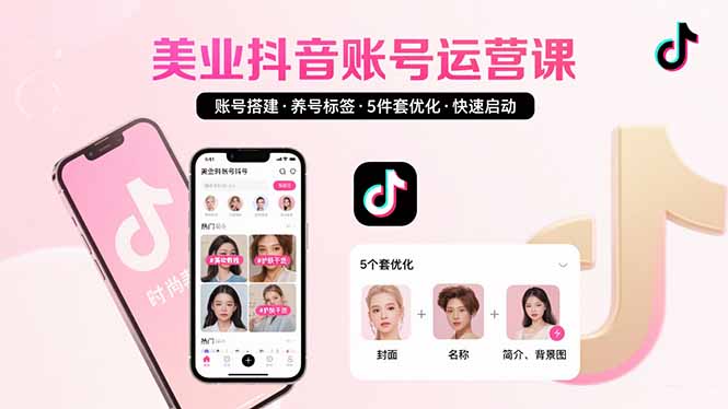 美业账号搭建，养号与标签设置，5件套优化，快速启动抖音运营-卓别林资源社