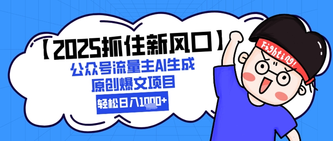 【2025抓住新风口】公众号流量主AI生成原创爆文项目，新手小白轻松日入1k+-卓别林资源社