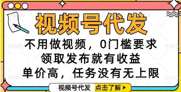 视频号代发，不用做视频，0门槛要求，领取发布就有收益，单价高，任务没有无上限【揭秘】-卓别林资源社