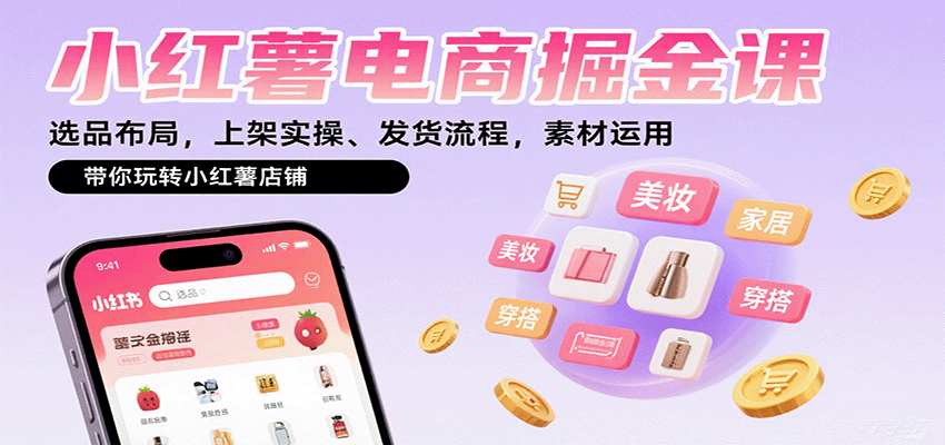 小红薯电商掘金课：选品布局，上架实操、发货流程，素材运用，带你玩转小红薯店铺-卓别林资源社