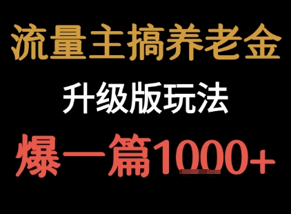 流量主之养老金升级版玩法  爆一篇收益1k+-卓别林资源社
