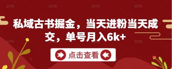 私域古书掘金，当天进粉当天成交，单号月入6k+-卓别林资源社