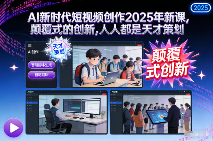 AI新时代短视频创作2025年新课，​颠覆式的创新，人人都是天才策划-卓别林资源社