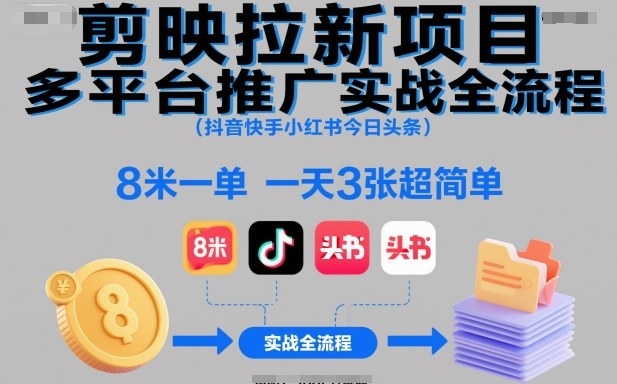 剪映拉新项目多平台推广实战全流程(抖音快手小红书今日头条),8米一单,一天3张超简单-卓别林资源社