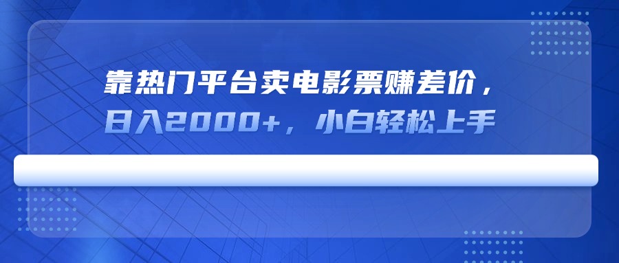 靠热门平台卖电影票赚差价，日入2000+，小白轻松上手-卓别林资源社