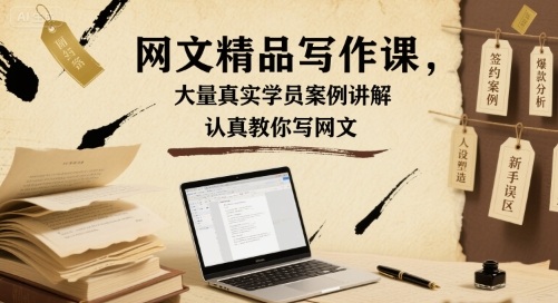 网文精品写作课，大量真实学员案例讲解，认真教你写网文-卓别林资源社