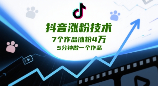 抖音涨粉技术，7个作品涨粉4W，5分钟做一个作品-卓别林资源社