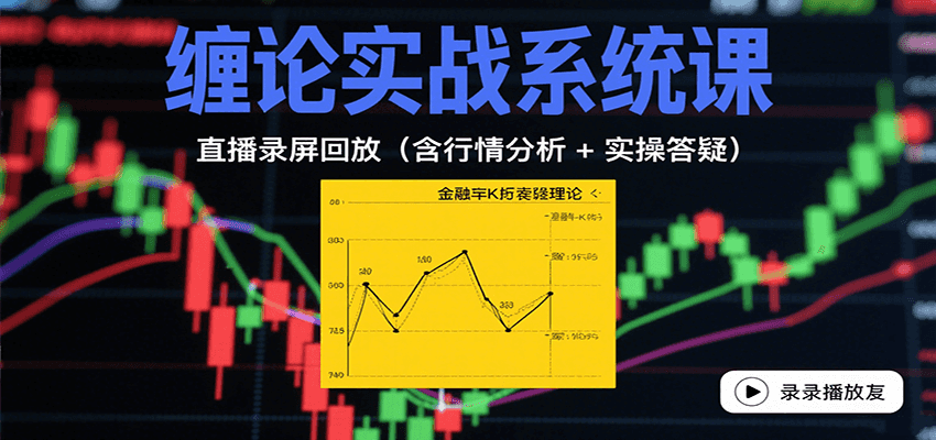 缠论实战系统课：直播录屏回放(含行情分析 + 实操答疑(更新8月)-卓别林资源社