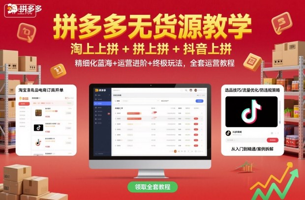拼多多无货源教学,淘上拼+拼上拼+抖上拼,精细化蓝海+运营进阶+终极玩法,全套运营教程-卓别林资源社