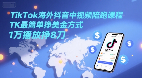 TikTok海外抖音中视频陪跑课程，TK最简单挣美金方式，1万播放挣8刀-卓别林资源社